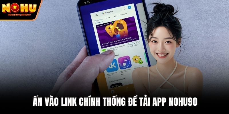 Ấn vào link chính thống để tải app nohu90