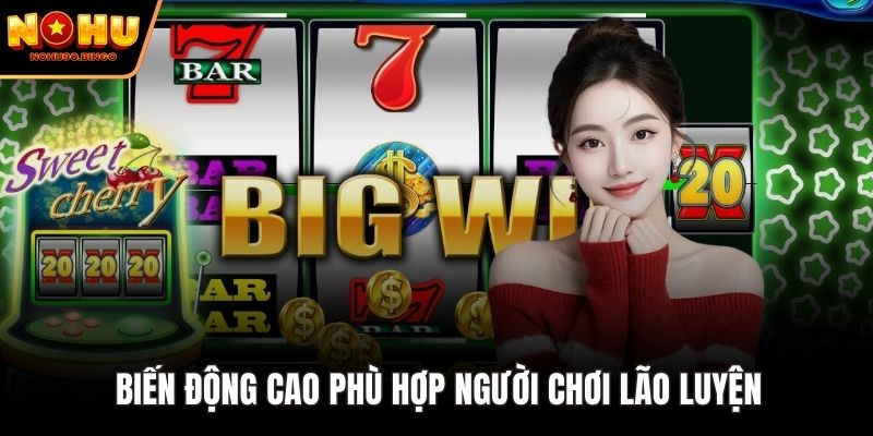 Biến động cao phù hợp người chơi lão luyện