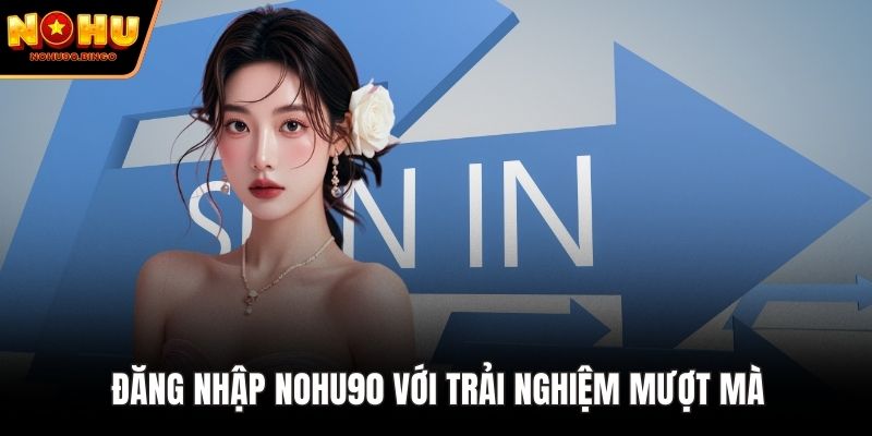 Đăng nhập nohu90 với trải nghiệm mượt mà