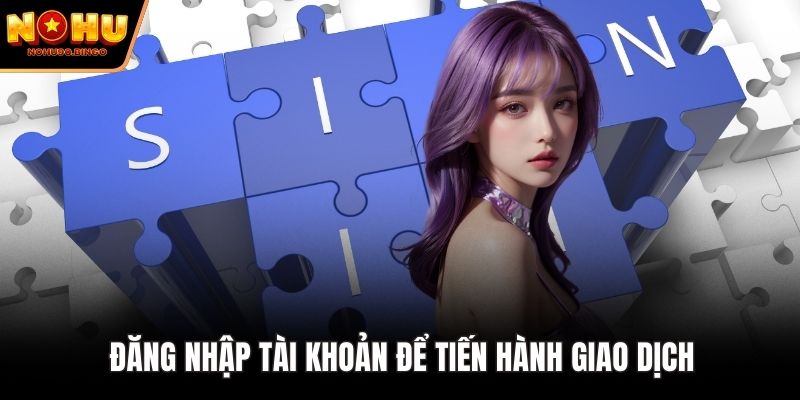 Đăng nhập tài khoản để tiến hành giao dịch