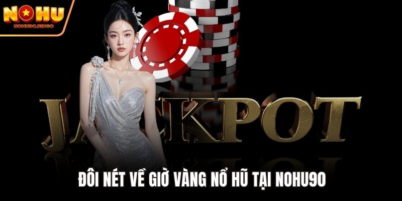 Đôi nét về giờ vàng nổ hũ tại nohu90