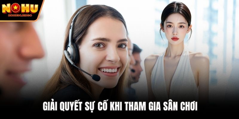 Giải quyết sự cố khi tham gia sân chơi