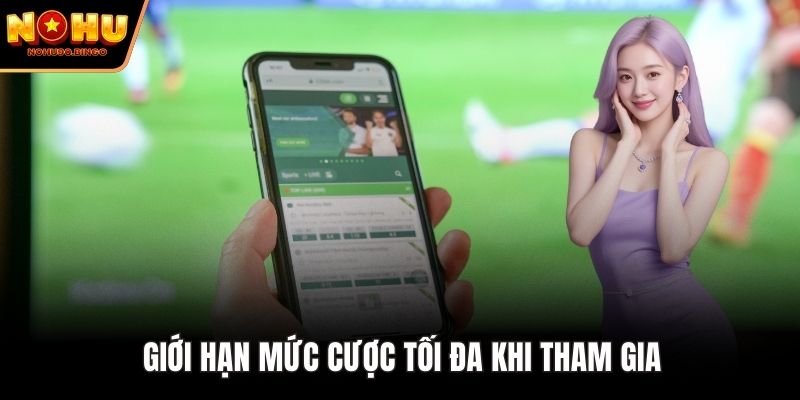 Giới hạn mức cược tối đa khi tham gia