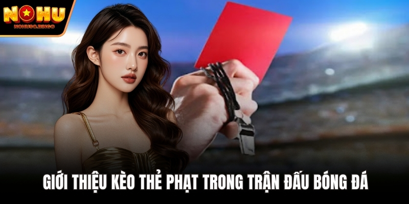 Giới thiệu kèo thẻ phạt trong trận đấu bóng đá