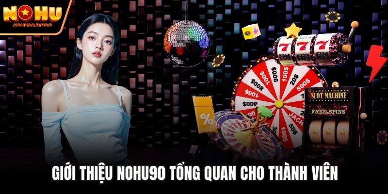 Giới thiệu nohu90 tổng quan cho thành viên