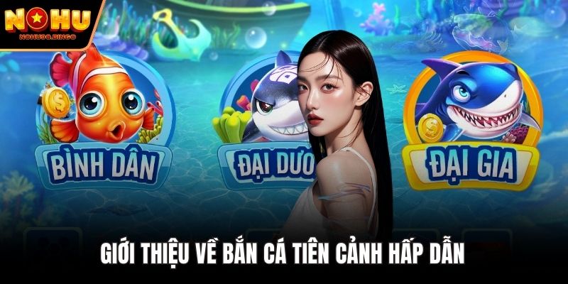 Giới thiệu về bắn cá tiên cảnh hấp dẫn 