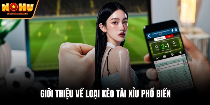 Giới thiệu về loại kèo tài xỉu phổ biến
