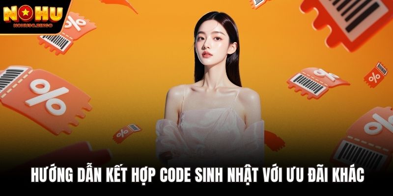 Hướng dẫn kết hợp code sinh nhật với ưu đãi khác