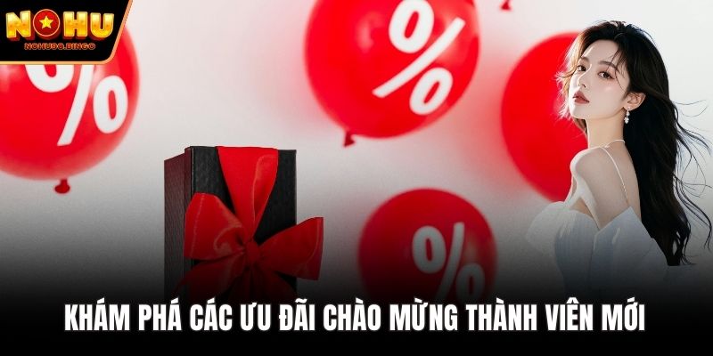 Khám phá các ưu đãi chào mừng thành viên mới