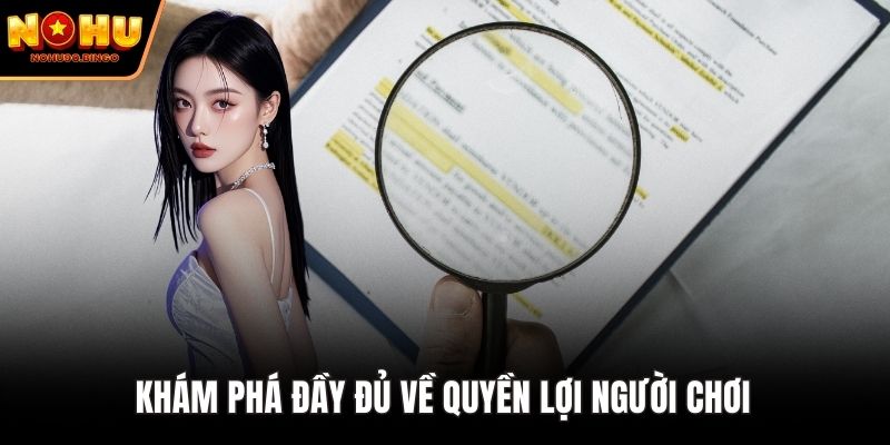 Khám phá đầy đủ về quyền lợi người chơi 