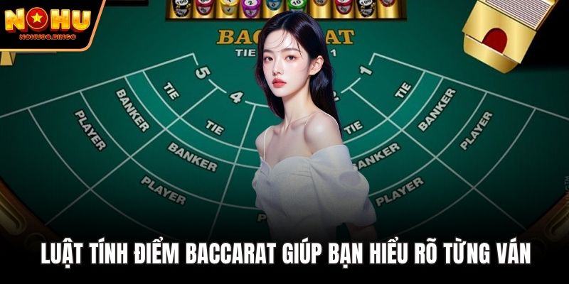 Luật tính điểm Baccarat giúp bạn hiểu rõ từng ván