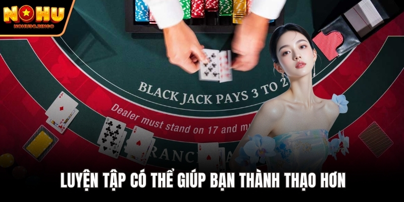 Luyện tập có thể giúp bạn thành thạo hơn