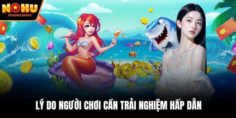 Lý do người chơi cần trải nghiệm hấp dẫn 