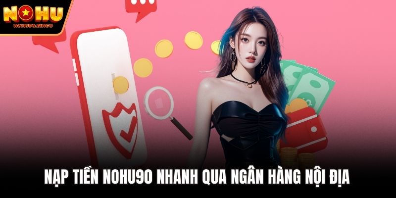 Nạp tiền nohu90 nhanh qua ngân hàng nội địa