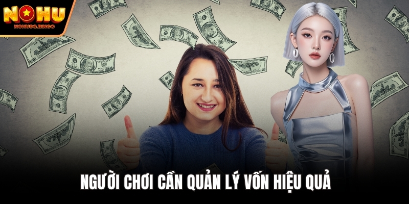 Người chơi cần quản lý vốn hiệu quả