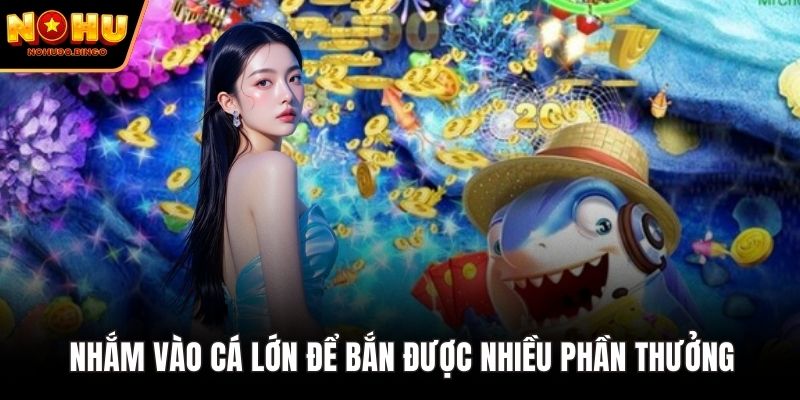 Nhắm vào cá lớn để bắn được nhiều phần thưởng 