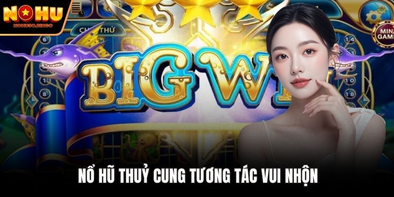 Nổ Hũ Thuỷ Cung tương tác vui nhộn