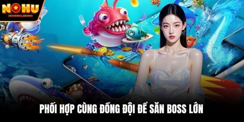 Phối hợp cùng đồng đội để săn boss lớn 