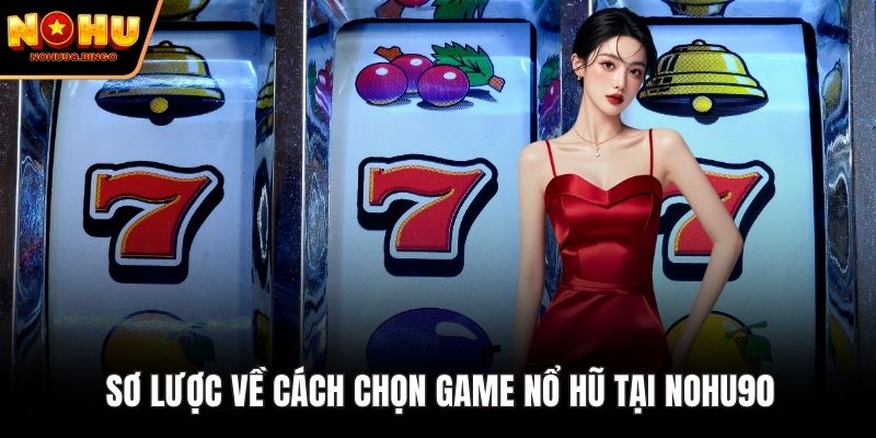 Sơ lược về cách chọn game nổ hũ tại nohu90
