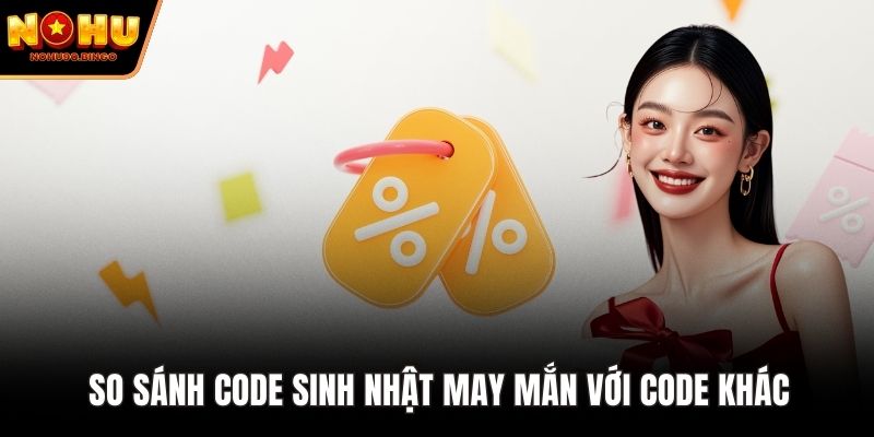 So sánh Code Sinh Nhật may mắn với code khác
