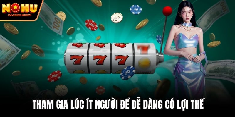 Tham gia lúc ít người để dễ dàng có lợi thế