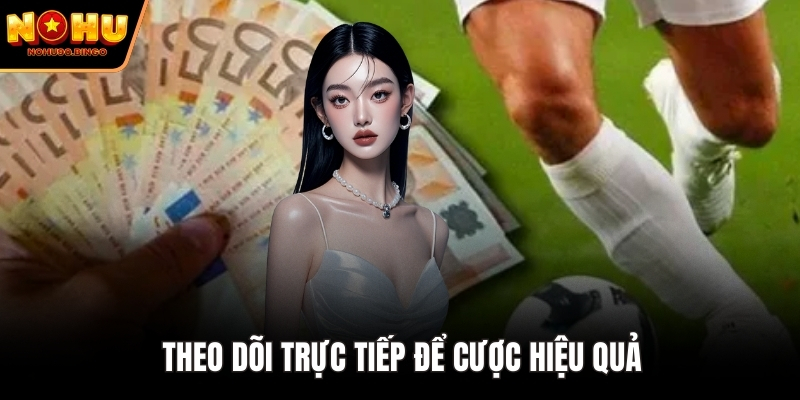 Theo dõi trực tiếp để cược hiệu quả