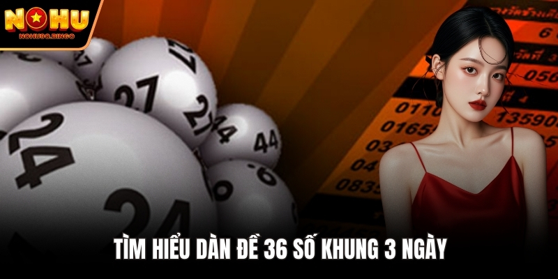 Tìm hiểu về dàn đề 36 số khung 3 ngày