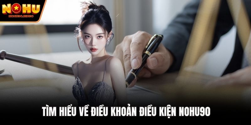 Tìm hiểu về điều khoản điều kiện nohu90