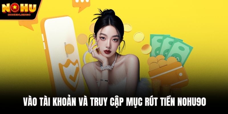 Vào tài khoản và truy cập mục rút tiền nohu90