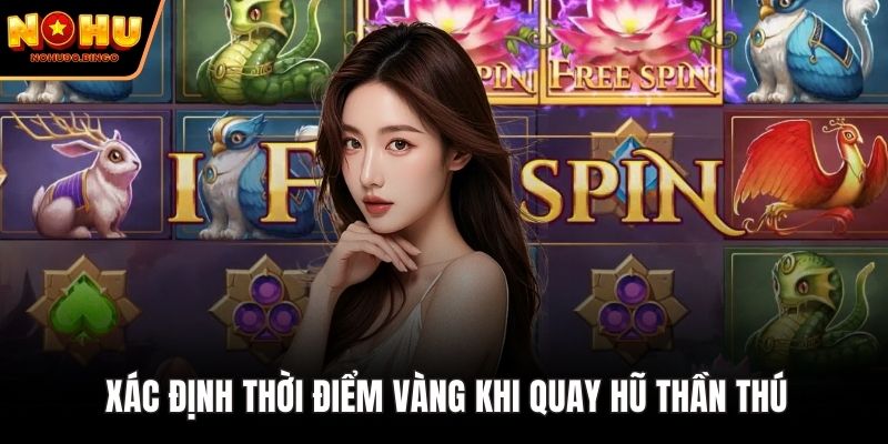 Xác định thời điểm vàng khi quay hũ Thần Thú